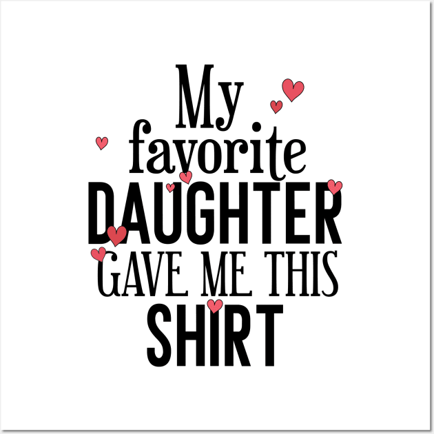 My Favorite Daughter Gave Me This Shirt Wall Art by Tesszero